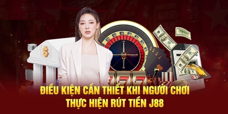 Điều kiện tiên quyết cho các lệnh rút tiền tại sân chơi J88 hiện nay